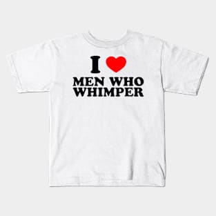 I Love Men Who Whimper Kids T-Shirt